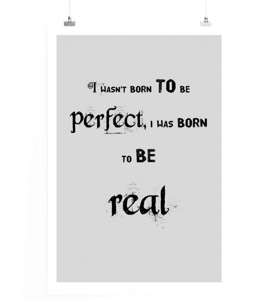 Poster in 60x90cm - Ich wurde nicht geboren um perfekt zu sein, ich wurde geboren um echt zu sein.