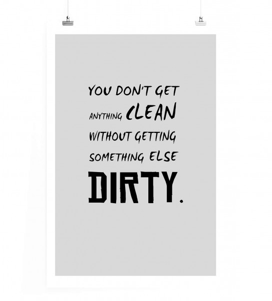 Poster in 60x90cm - Du bekommst nichts sauber, ohne etwas anderes schmutzig zu machen.